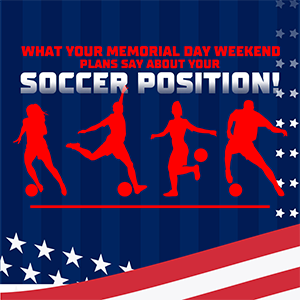 What Your Memorial Day Weekend Plans Say About Your Soccer Position